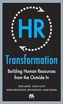 HR Transformation : Building Human Resources From the Outside In