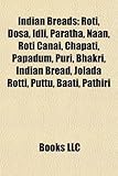 Indian Breads: Roti, Dosa, IDLI, Paratha, Naan, Roti Canai, Chapati, Papadum, Puri, Bhakri, Indian Bread, Jolada Rotti, Puttu, Baati,-