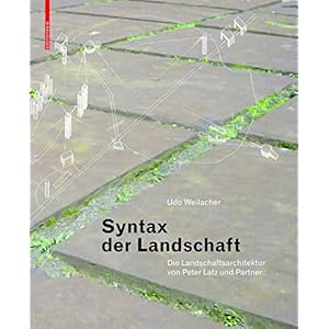 Syntax der Landschaft: Die Landschaftsarchitektur von Peter Latz und Partner