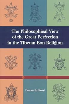 the philosophical view of the great perfection in the tibetan bon religion (tibetan bon philosophy) - donatella rossi