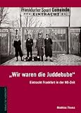 'Wir waren die Juddebube': Eintracht Frankfurt in der NS-Zeit - Matthias Thoma
