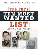 The Encyclopedia of the Fbi's Ten Most Wanted List: 1950 To Present
