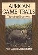 African Game Trails: An Account of the African Wanderings of an American Hunter-Naturalist