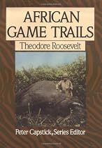 African Game Trails: An Account of the African Wanderings of an American Hunter-Naturalist