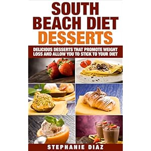 South Beach Diet Desserts: Delicious Desserts That Promote Weight Loss and Allow You To Stick To Your Diet (The South Beach Cookbooks Book 4)