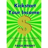 Kickstart Your Income: 101 Businesses You Can Start for Less Than $100
