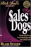 Sales Dogs : You Do Not Have to Be an Attack Dog to Be Successful in Sales (Rich Dad s Advisors series)