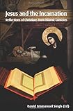 Jesus and the incarnation : reflections of Christians from Islamic contexts