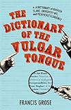 The dictionary of the vulgar tongue : a dictionary of buckish slang, university wit and pickpocket eloquence