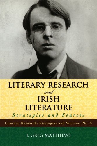 Literary Research and Irish Literature: Strategies and Sources (Literary Research Strategies and Sources), by Greg J. Matthews Literary Research and Irish Literature: Strategies and Sources (Literary Research Strategies and Sources), by Greg J. Matthews
