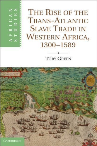 The Rise of the Trans-Atlantic Slave Trade in Western Africa, 1300-1589 (African Studies) 1st (first) Edition by Green, Dr Toby [2011]