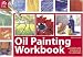 Oil Painting Workbook: A Complete Course in Ten Lessons (Workbook): A Complete Course in Ten Lessons (Workbook)