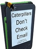 Caterpillars Don't Check Email: An illustrated picture book for children