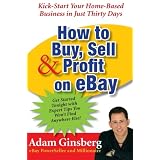 How to Buy, Sell and Profit on eBay: Kick-Start Your Home Based Business in Just Thirty Daysby Adam Ginsberg