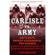 Carlisle vs. Army: Jim Thorpe, Dwight Eisenhower, Pop Warner, and the Forgotten Story of Football's Greatest Battle by Lars Anderson