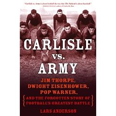 Carlisle vs. Army: Jim Thorpe, Dwight Eisenhower, Pop Warner, and the Forgotten Story of Football's Greatest Battle