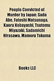 People Convicted of Murder by Japan: Sada Abe, Futoshi Matsunaga, Kaoru Kobayashi, Tsutomu Miyazaki, Sadamichi Hirasawa, Mamoru Takuma-