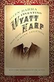 Inventing Wyatt Earp: His Life and Many Legends