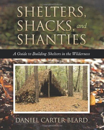 Shelters, Shacks, and Shanties: A Guide to Building Shelters in the Wilderness