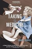 Taking the Medicine: A Short History of Medicines Beautiful Idea, and Our Difficulty Swallowing It