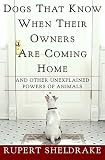 Dogs That Know When Their Owners Are Coming Home: And Other Unexplained Powers of Animals