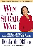 Win the Sugar War: 120 Real-Life Stories of Conquering Cravings--And Pounds