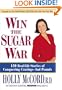 Win the Sugar War: 120 Real-Life Stories of Conquering Cravings--And Pounds