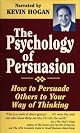 The Psychology of Persuasion: How to Persuade Others to Your Way of Thinking