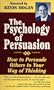 Psychology of Persuasion, The: How To Persuade Others To Your Way Of Thinking
