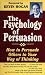 The Psychology of Persuasion: How to Persuade Others to Your Way of Thinking
