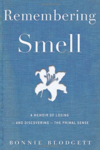 Remembering Smell: A Memoir of Losing--and Discovering--the Primal Sense