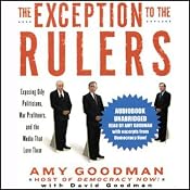The Exception to the Rulers: Exposing Oily Politicians, War Profiteers, and the Media that Love Them | [Amy Goodman, David Goodman]