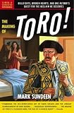 The Making of Toro: Bullfights, Broken Hearts, and One Author`s Quest for the Acclaim He Deserves