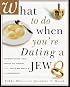 What to Do When You're Dating a Jew : Everything You Need to Know from Matzah Balls to Marriage
