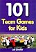 101 Team Games for Kids: Guaranteed Fun for All Ages