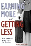 Earning More And Getting Less : Why Successful Wives Can't Buy Equality