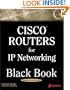 Cisco Routers for IP Networking Black Book: A Practical In Depth Guide for Configuring Cisco Routers for Internetworking IP-based Networks