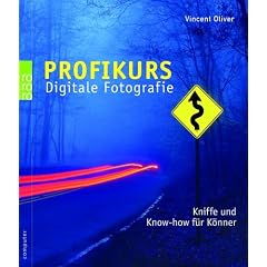 Profikurs Digitale Fotografie. Kniffe und Know-how f�r K�nner