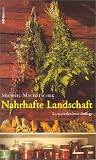 : Nahrhafte Landschaft: Ampfer, Kümmel, Wildspargel, Rapunzelgemüse, Speiselaub und andere wiederentdeckte Nutz- und Heilpflanzen