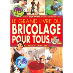 Le Grand Livre du bricolage pour tous : Plus de 3000 photos pour tout faire pas � pas