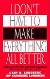 I Don't Have to Make Everything All Better