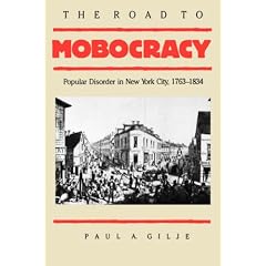 The Road to Mobocracy: Popular Disorder in New York City, 1763-1834
