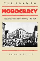 The Road to Mobocracy: Popular Disorder in New York City, 1763-1834