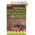 Fritz Walter, Kaiser Franz Und wir - Unsere Weltmeisterschaften: Mit einer neuen Geschichte von Frank Goosen