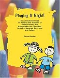 Playing it Right! Social Skills Activities for Parents and Teachers of Young Children with Autism Spectrum Disorders, Including Asperger Syndrome and Autism Rachael Bareket