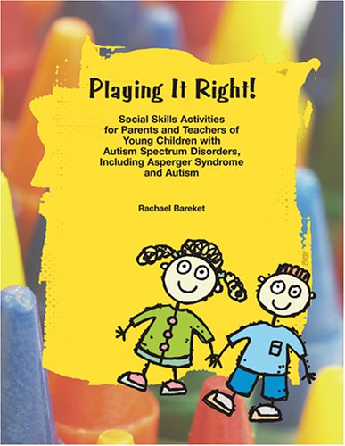 Books: Playing it Right! Social Skills Activities for Parents and Teachers of Young Children with Autism Spectrum Disorders, Including Asperger Syndrome and Autism