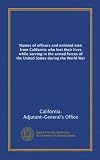 Names of officers and enlisted men from California who lost their lives while serving in the armed forces of the United States during the World War