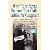 WHEN YOUR PARENT BECOMES YOUR CHILD: Advice for Caregivers...from a Daughter Who Spent 23 Years Dealing with Aging and Dementia (Paperback) 51MPMox NL. SL160 OU01 SS160 WHEN YOUR PARENT BECOMES YOUR CHILD: Advice for Caregivers...from a Daughter Who Spent 23 Years Dealing with Aging and Dementia (Paperback)