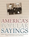 America's Popular Sayings: Over 1600 Expressions on Topics from Beauty to Money and Everything In Between