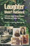 Laughter Wasnt Rationed : A Personal Journey Through Germanys World Wars and Postwar Years